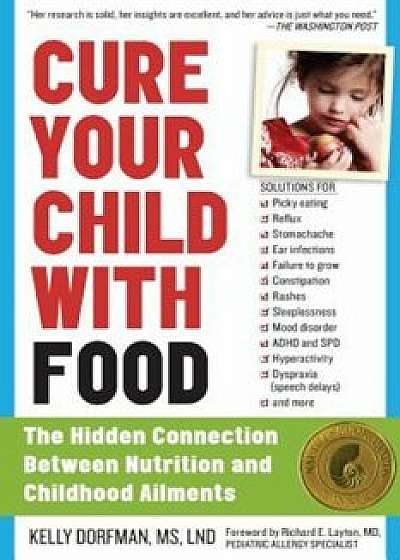 Cure Your Child with Food: The Hidden Connection Between Nutrition and Childhood Ailments, Paperback/Kelly Dorfman