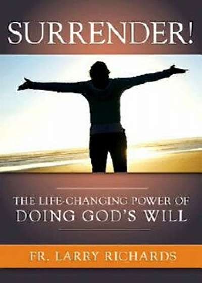 Surrender!: The Life-Changing Power of Doing God's Will, Paperback/Larry Richards