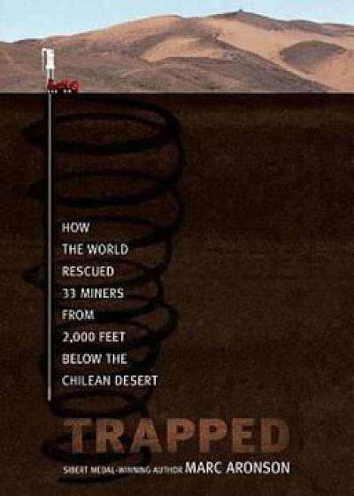 Trapped: How the World Rescued 33 Miners from 2,000 Feet Below the Chilean Desert, Hardcover/Marc Aronson