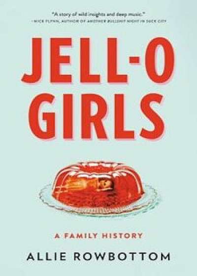 Jell-O Girls: A Family History, Hardcover/Allie Rowbottom