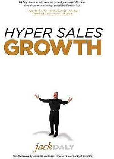 Hyper Sales Growth: Street-Proven Systems & Processes. How to Grow Quickly & Profitably., Hardcover/Jack Daly