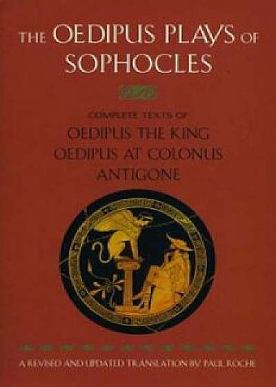 The Oedipus Plays of Sophocles: Oedipus the King; Oedipus at Colonus; Antigone, Paperback/Sophocles