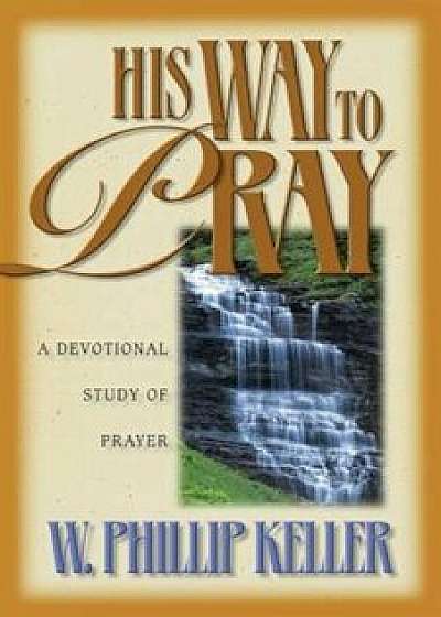 His Way to Pray, Paperback/W. Phillip Keller