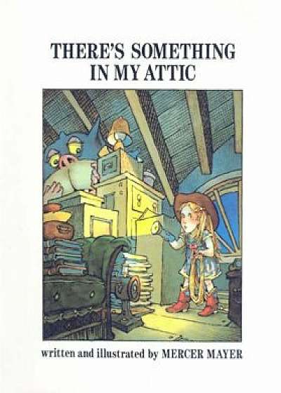 There's Something in My Attic, Hardcover/Mercer Mayer