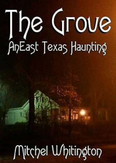 The Grove - An East Texas Haunting, Paperback/Mitchel Whitington