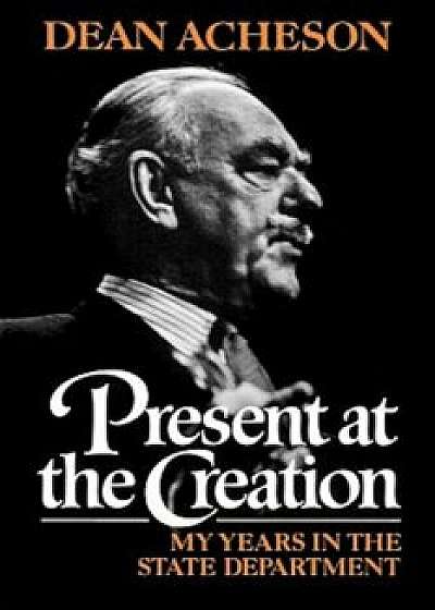 Present at the Creation: My Years in the State Department, Paperback/Dean Acheson