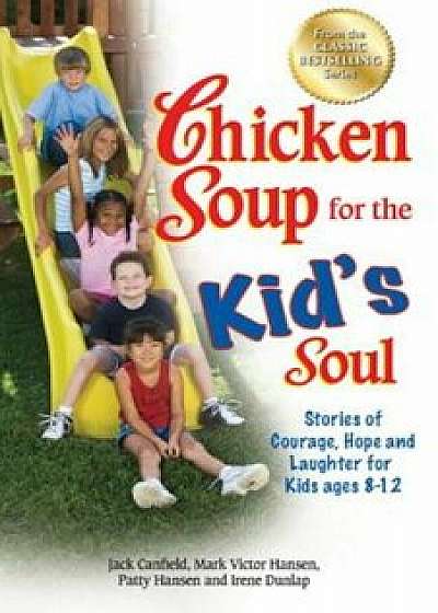 Chicken Soup for the Kid's Soul: Stories of Courage, Hope and Laughter for Kids Ages 8-12, Paperback/Jack Canfield