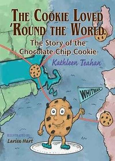 The Cookie Loved 'Round the World: The Story of the Chocolate Chip Cookie, Paperback/Kathleen Teahan