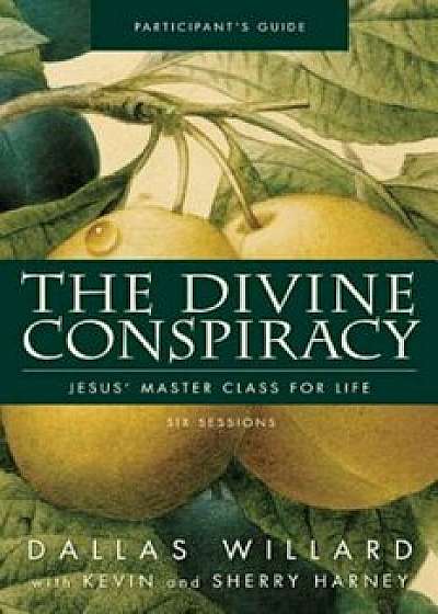 The Divine Conspiracy Participant's Guide: Jesus' Master Class for Life, Paperback/Dallas Willard