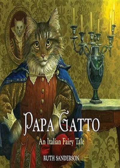 Papa Gatto: An Italian Fairy Tale, Paperback/Ruth Sanderson