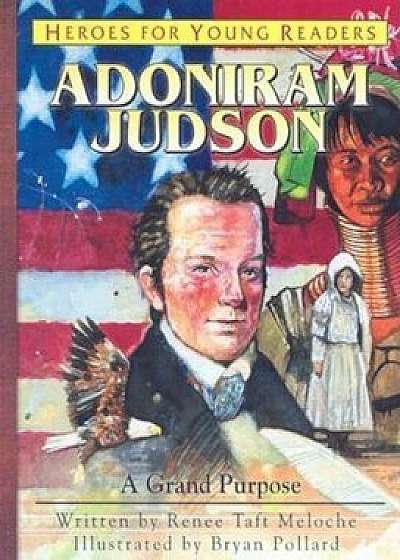 Adoniram Judson: A Grand Purpose, Hardcover/Renee Taft Meloche