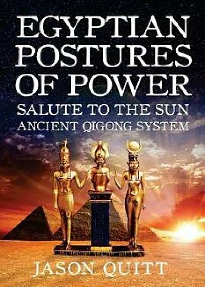 Egyptian Postures of Power: Salute to the Sun, Paperback/Jason Quitt