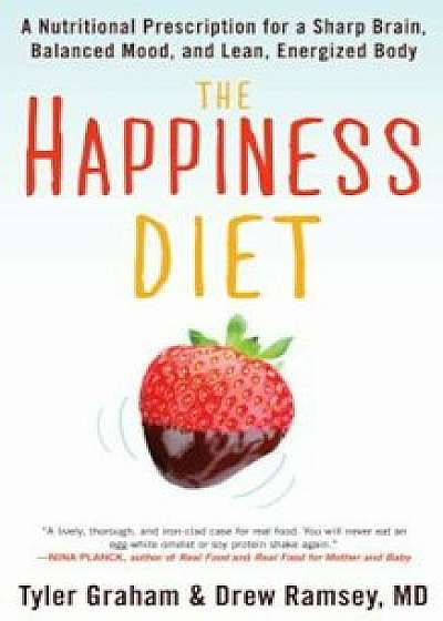 The Happiness Diet: A Nutritional Prescription for a Sharp Brain, Balanced Mood, and Lean, Energized Body, Paperback/Tyler G. Graham