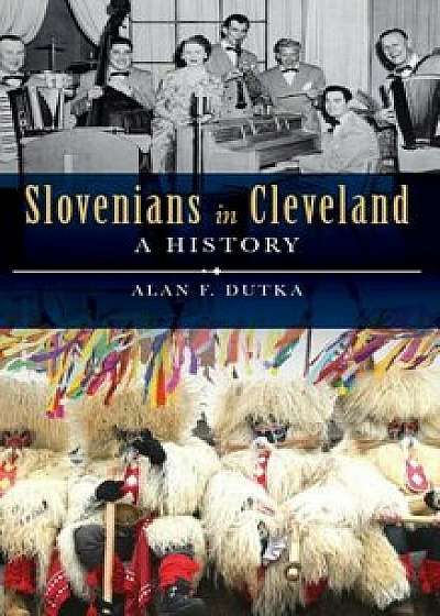 Slovenians in Cleveland: A History, Hardcover/Alan F. Dutka