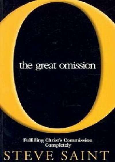 The Great Omission: Fulfilling Christ's Commission is Possible If..., Paperback/Steve Saint
