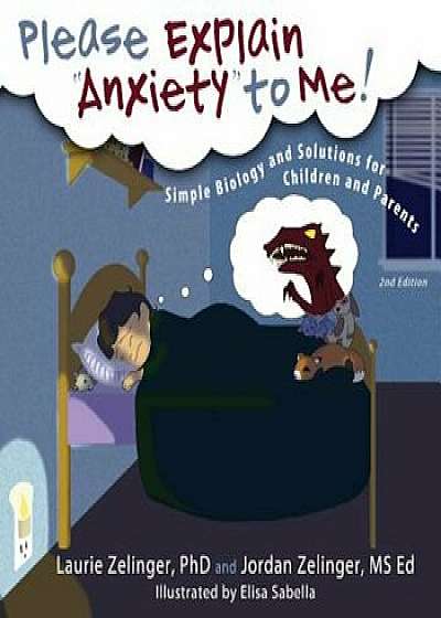 Please Explain Anxiety to Me! Simple Biology and Solutions for Children and Parents, Paperback/Laurie E. Zelinger