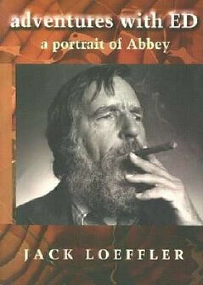 Adventures with Ed: A Portrait of Abbey, Paperback/Jack Loeffler