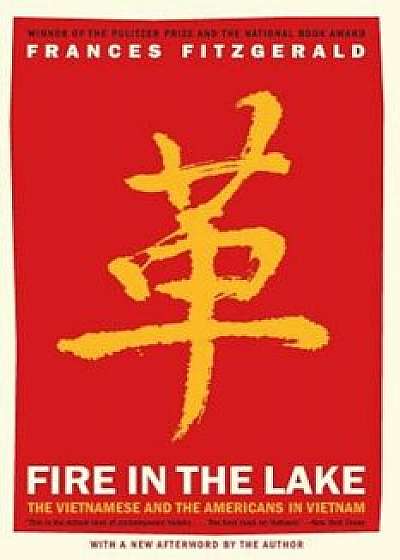 Fire in the Lake: The Vietnamese and the Americans in Vietnam, Paperback/Frances Fitzgerald
