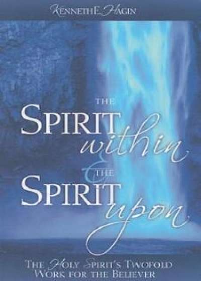 Coperta cărții The Spirit Within & the Spirit Upon, Paperback/Kenneth E. Hagin