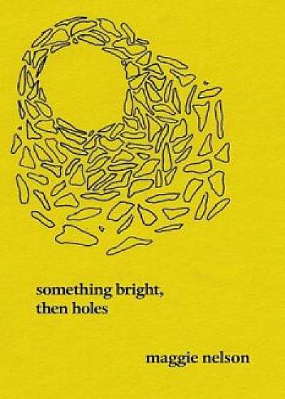 Something Bright, Then Holes: Poems, Paperback/Maggie Nelson