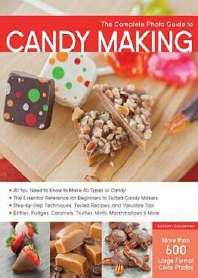 The Complete Photo Guide to Candy Making, Paperback/Autumn Carpenter