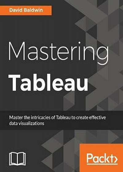Mastering Tableau, Paperback/David Baldwin