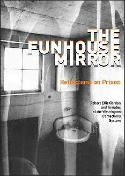 The Funhouse Mirror: Reflections on Prison, Paperback/Robert Ellis Gordon