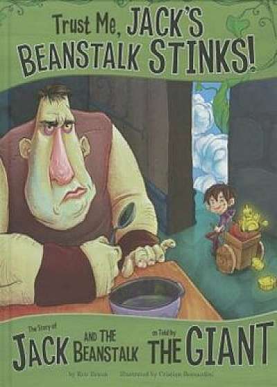 Trust Me, Jack's Beanstalk Stinks!: The Story of Jack and the Beanstalk as Told by the Giant, Hardcover/Eric Braun