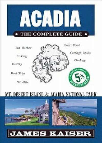 Acadia: The Complete Guide: Acadia National Park & Mount Desert Island, Paperback/James Kaiser
