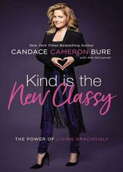 Kind Is the New Classy: The Power of Living Graciously, Hardcover/Candace Cameron Bure