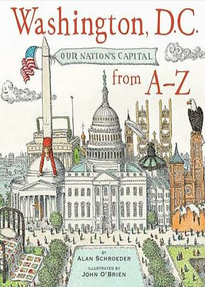 Washington, D.C.: Our Nation's Capitol from A-Z, Hardcover/Alan Schroeder