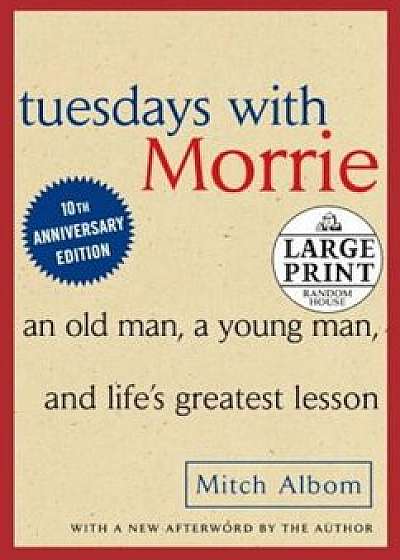 Tuesdays with Morrie: An Old Man, a Young Man and Life's Greatest Lesson, Paperback/Mitch Albom