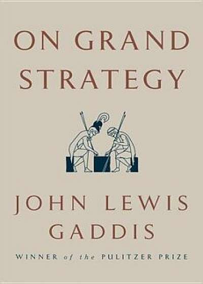 On Grand Strategy, Hardcover/John Lewis Gaddis