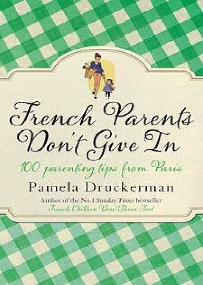 French Parents Don't Give In, Paperback/Pamela Druckerman
