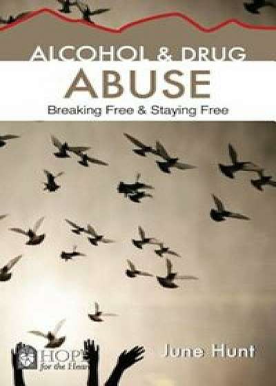Alcohol and Drug Abuse 'June Hunt Hope for the Heart': Breaking Free & Staying Free, Paperback/June Hunt