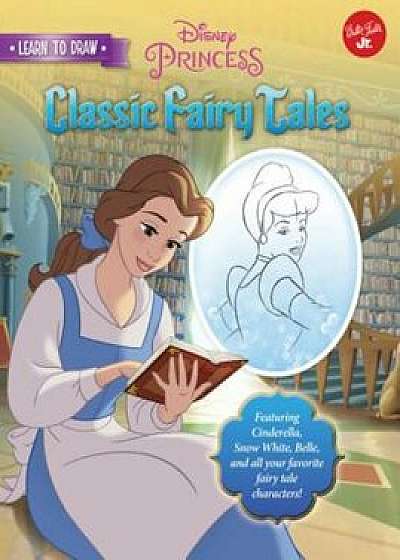 Learn to Draw Disney's Classic Fairy Tales: Featuring Cinderella, Snow White, Belle, and All Your Favorite Fairy Tale Characters!, Paperback/DisneyStorybook Artists