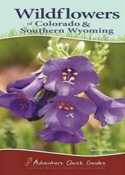 Wildflowers of Colorado & Southern Wyoming, Paperback/George Miller