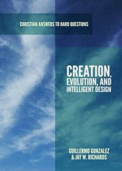 Creation, Evolution, and Intelligent Design, Paperback/Guillermo Gonzalez