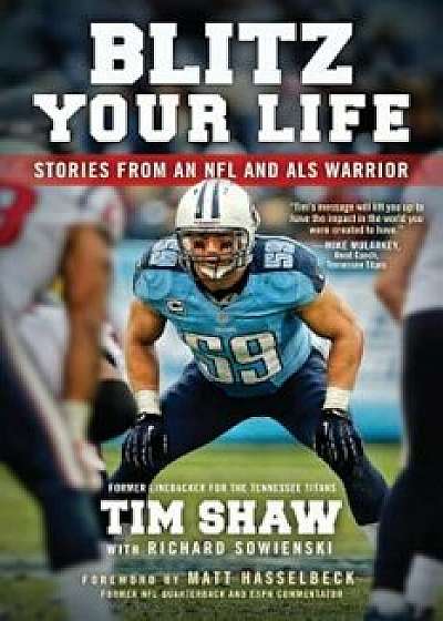 Blitz Your Life: Stories from an NFL and ALS Warrior, Paperback/Tim Shaw