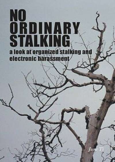 No Ordinary Stalking: A Look at Organized Stalking and Electronic Harassment, Paperback/June Ti