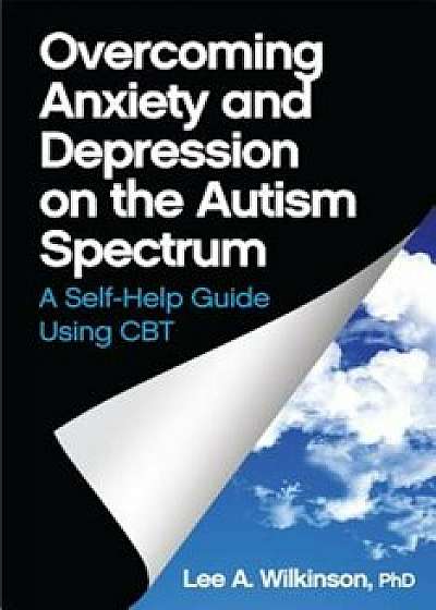 Overcoming Anxiety and Depression on the Autism Spectrum: A Self-Help Guide Using CBT, Paperback/Lee A. Wilkinson