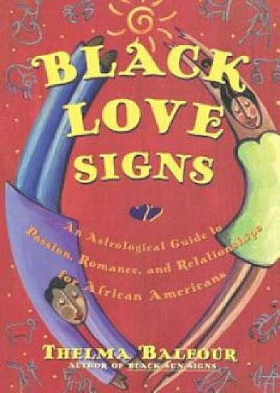 Black Love Signs: An Astrological Guide to Passion, Romance, and Relationships for African Americans, Paperback/Thelma Balfour