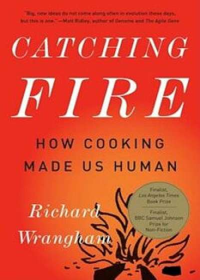 Catching Fire: How Cooking Made Us Human, Paperback/Richard Wrangham