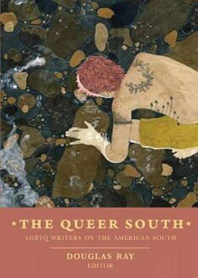 The Queer South: Lgbtq Writers on the American South, Paperback/Douglas Ray