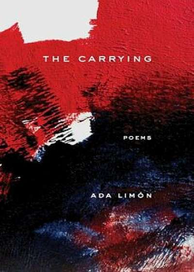 The Carrying: Poems, Hardcover/Ada Limon