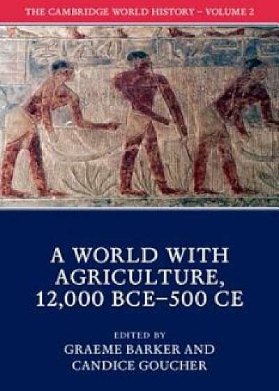 The Cambridge World History, Volume 2: A World with Agriculture, 12,000 BCE-500 CE, Paperback/Graeme Barker