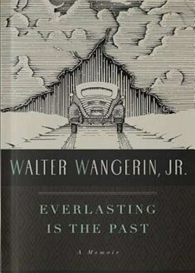 Everlasting Is the Past, Paperback/Walter Wangerin Jr.