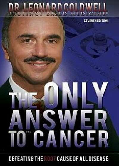 The Only Answer to Cancer: Defeating the Root Cause of All Disease, Paperback/Dr Leonard Coldwell