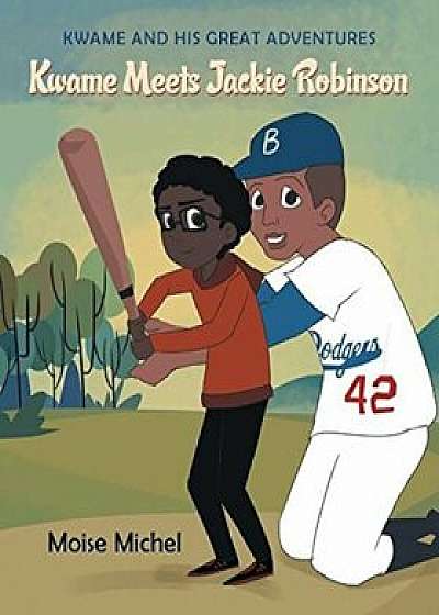 Kwame and His Great Adventures: Kwame Meets Jackie Robinson, Paperback/Moise Michel