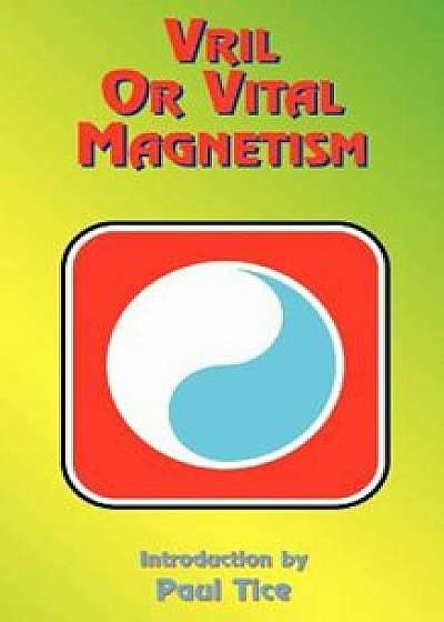 Vril or Vital Magnetism: Secret Doctrine of Ancient Atlantis, Egypt, Chaldea and Greece, Paperback/Paul Tice
